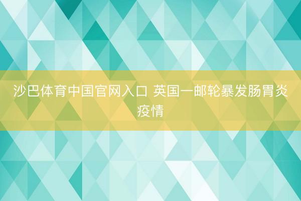 沙巴体育中国官网入口 英国一邮轮暴发肠胃炎疫情