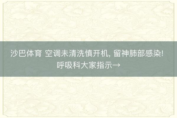 沙巴体育 空调未清洗慎开机， 留神肺部感染! 呼吸科大家指示→