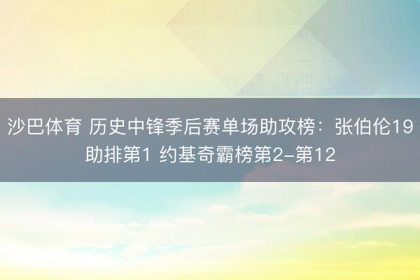 沙巴体育 历史中锋季后赛单场助攻榜：张伯伦19助排第1 约基奇霸榜第2-第12