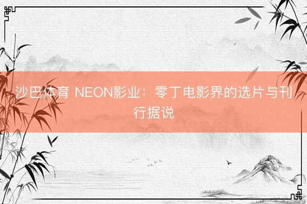 沙巴体育 NEON影业：零丁电影界的选片与刊行据说