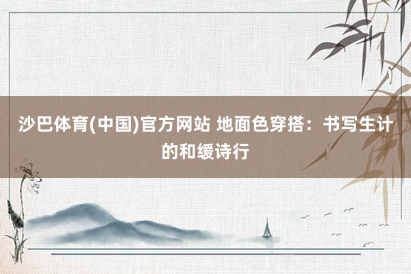 沙巴体育(中国)官方网站 地面色穿搭:书写生计的和缓诗行